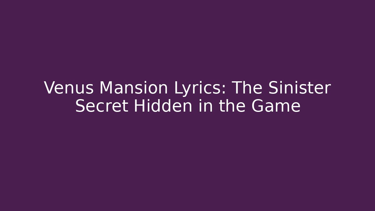 Venus Mansion Lyrics: The Sinister Secret Hidden in the Game
