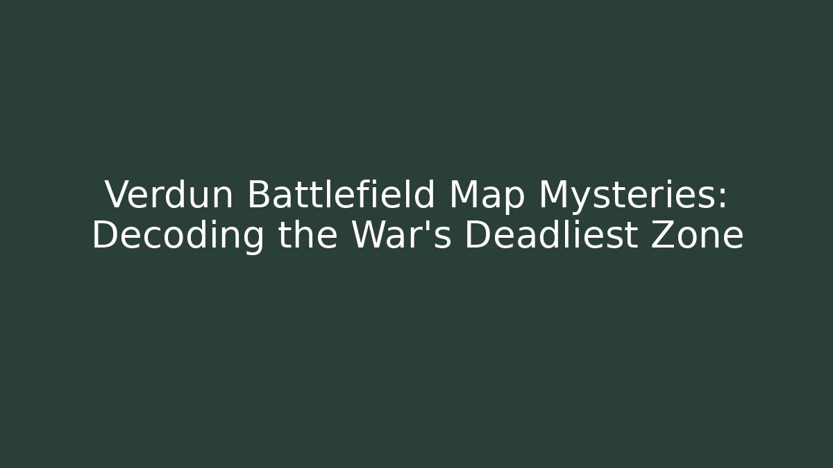 Verdun Battlefield Map Mysteries: Decoding the War's Deadliest Zone