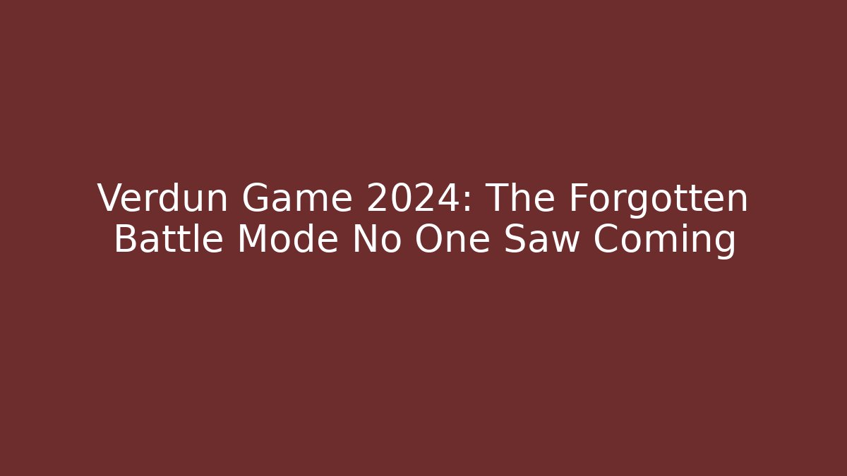 Verdun Game 2024: The Forgotten Battle Mode No One Saw Coming