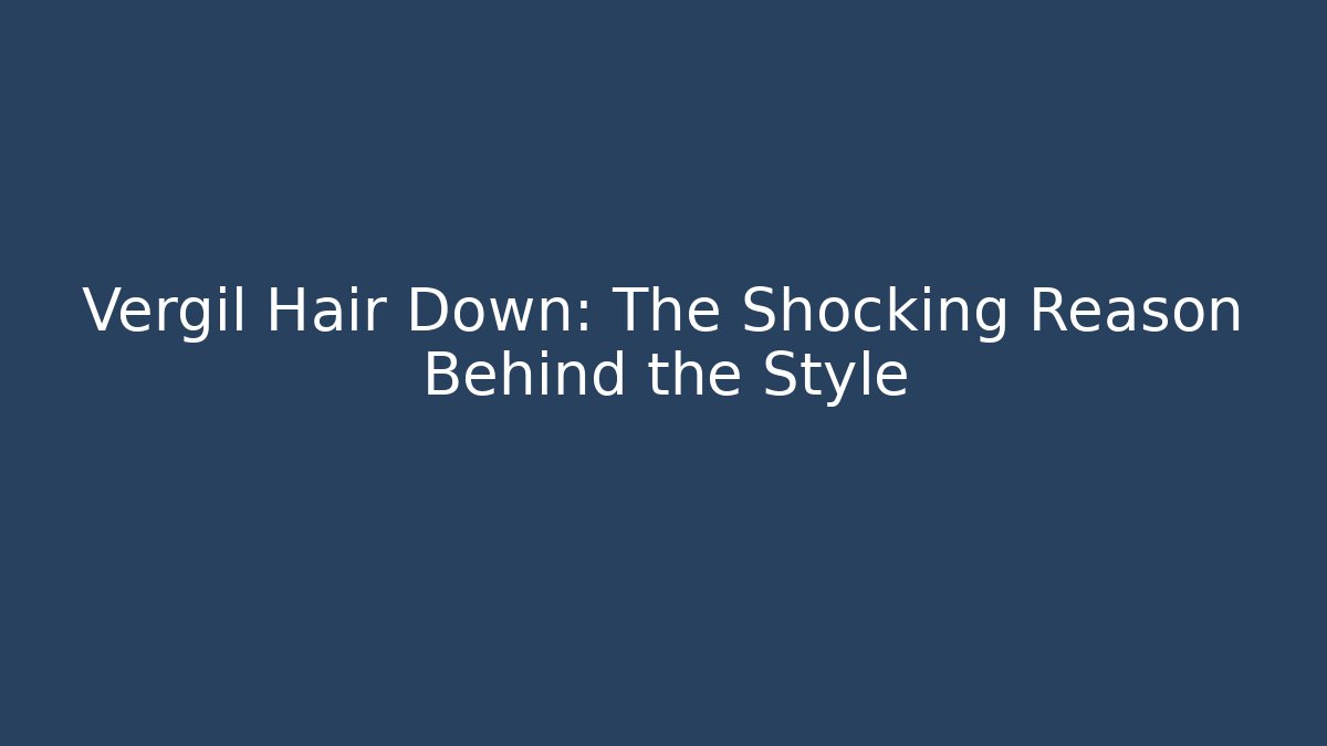 Vergil Hair Down: The Shocking Reason Behind the Style