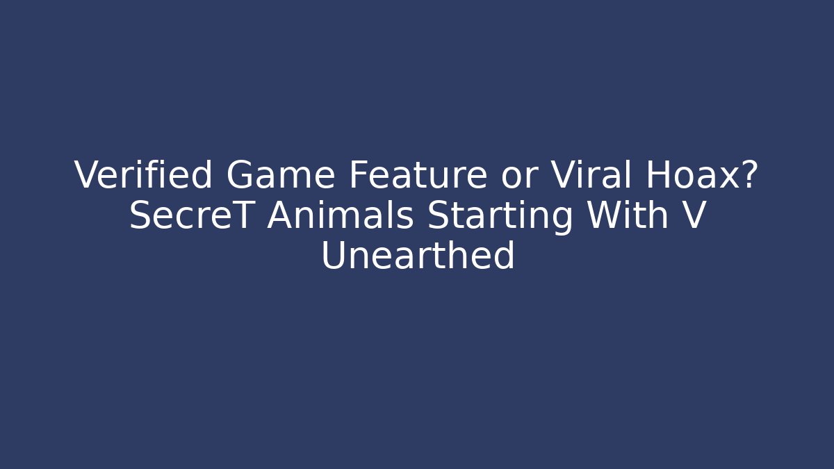 Verified Game Feature or Viral Hoax? SecreT Animals Starting With V Unearthed