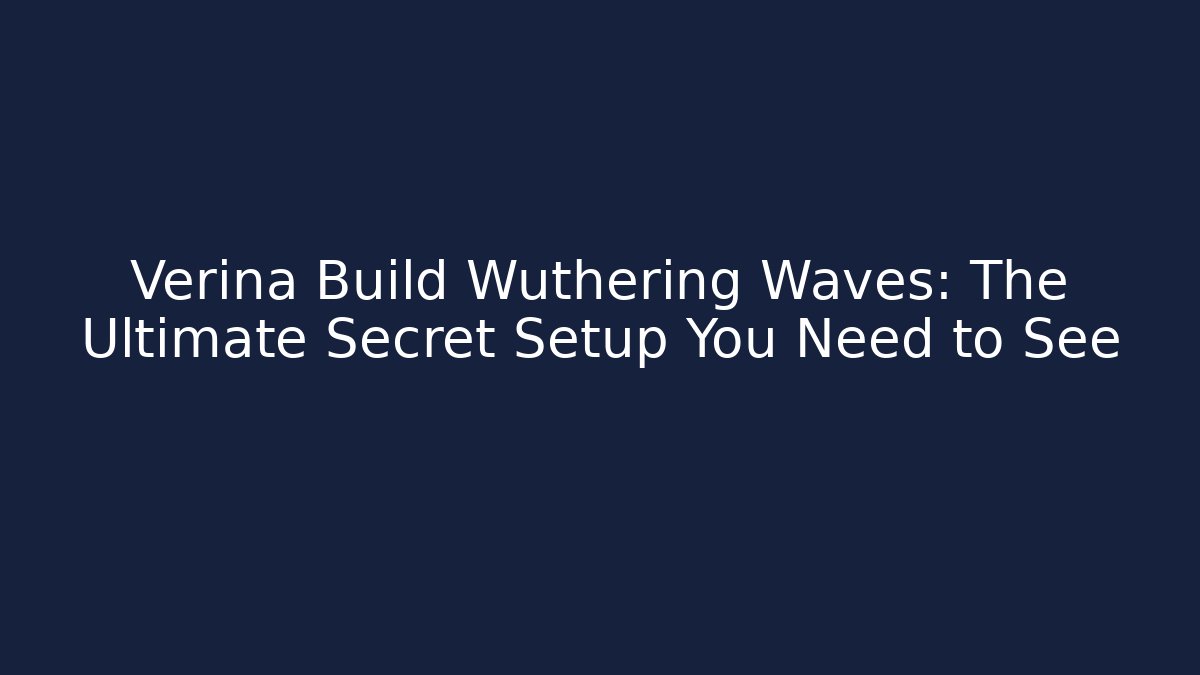 Verina Build Wuthering Waves: The Ultimate Secret Setup You Need to See