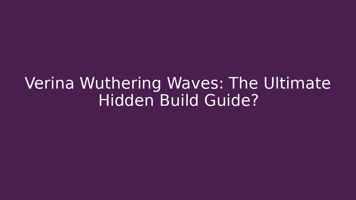 Verina Wuthering Waves: The Ultimate Hidden Build Guide?