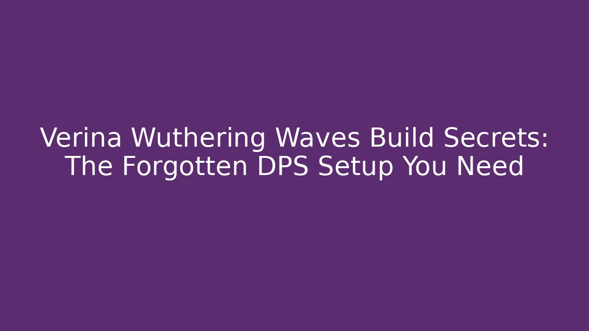Verina Wuthering Waves Build Secrets: The Forgotten DPS Setup You Need - Create More Assets