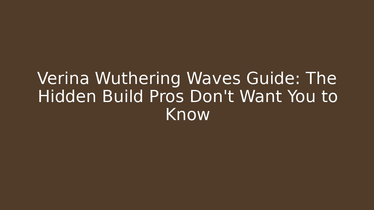 Verina Wuthering Waves Guide: The Hidden Build Pros Don't Want You to Know