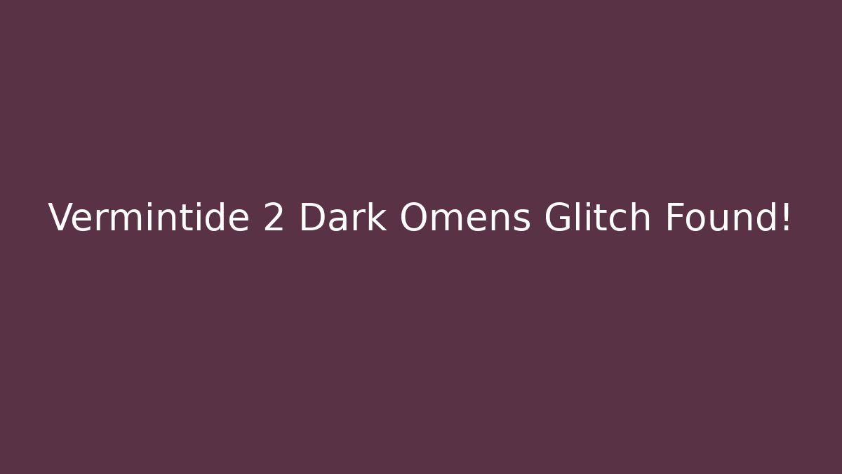 Vermintide 2 Dark Omens Glitch Found! - Create More Assets