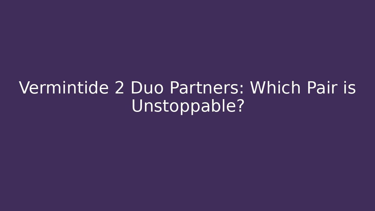 Vermintide 2 Duo Partners: Which Pair is Unstoppable? - Create More Assets
