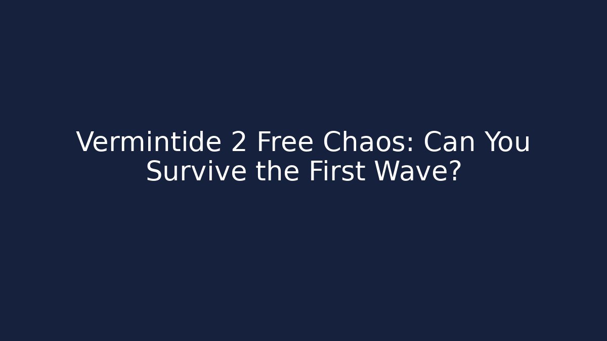 Vermintide 2 Free Chaos: Can You Survive the First Wave?