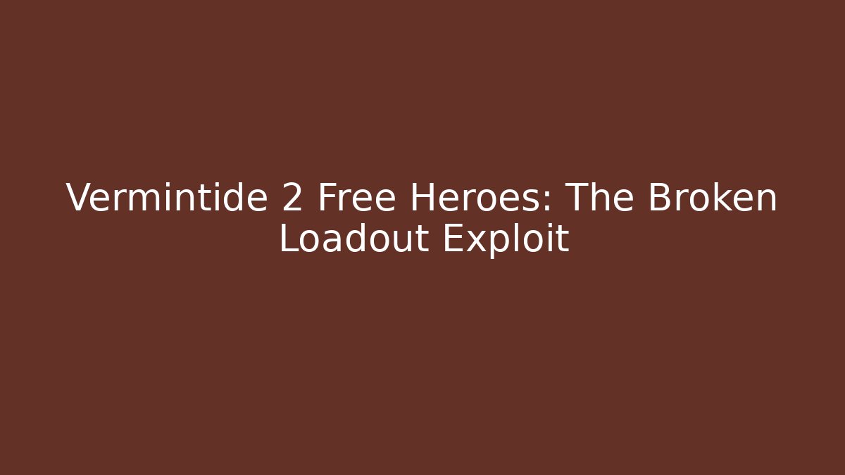 Vermintide 2 Free Heroes: The Broken Loadout Exploit - Create More Assets