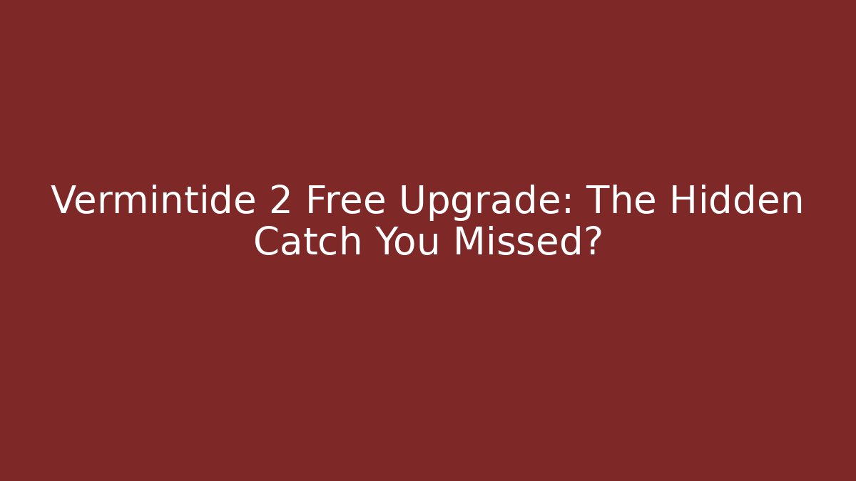 Vermintide 2 Free Upgrade: The Hidden Catch You Missed?