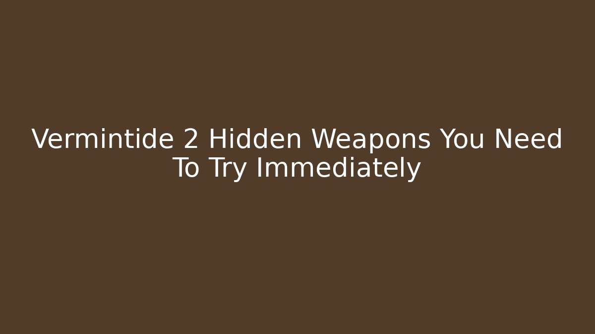 Vermintide 2 Hidden Weapons You Need To Try Immediately