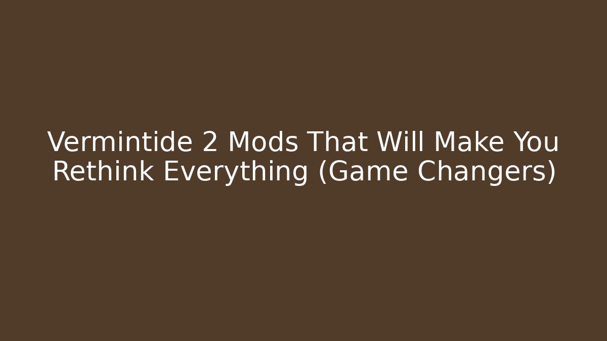 Vermintide 2 Mods That Will Make You Rethink Everything (Game Changers)