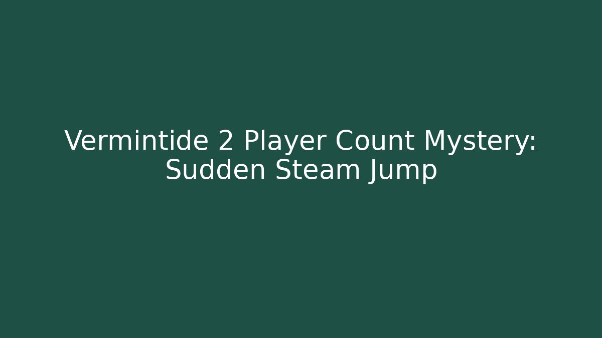 Vermintide 2 Player Count Mystery: Sudden Steam Jump