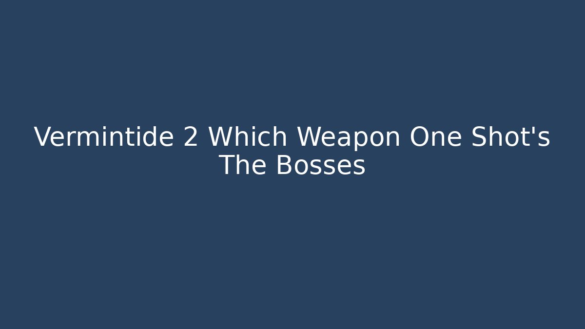 Vermintide 2 Which Weapon One Shot's The Bosses - Create More Assets