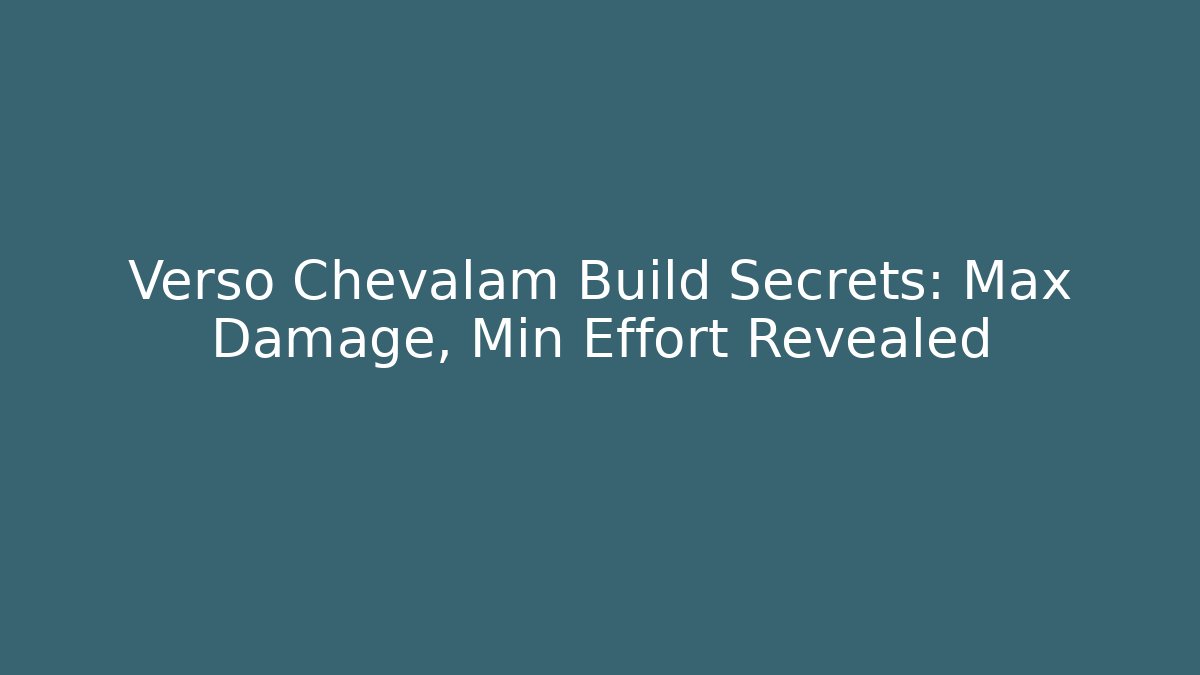 Verso Chevalam Build Secrets: Max Damage, Min Effort Revealed