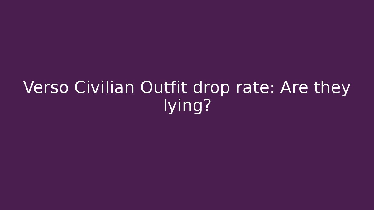Verso Civilian Outfit drop rate: Are they lying?