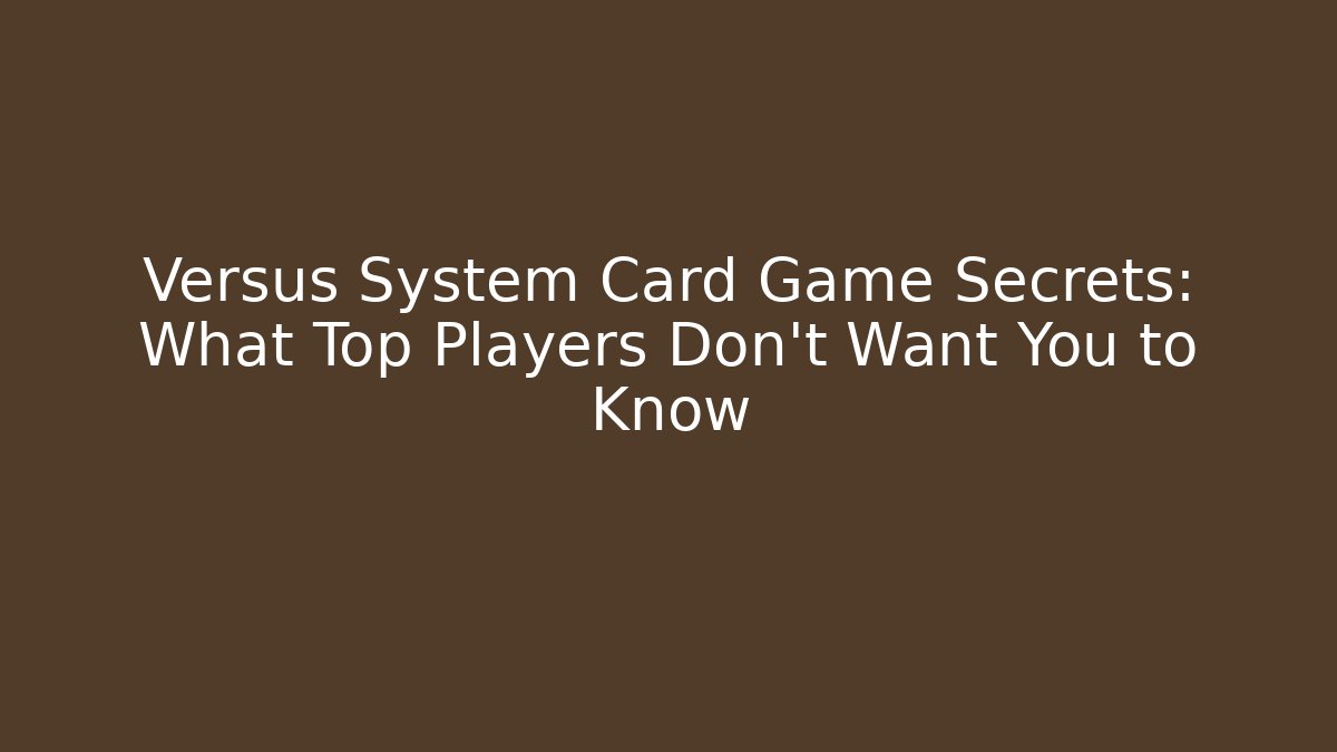 Versus System Card Game Secrets: What Top Players Don’t Want You to Know
