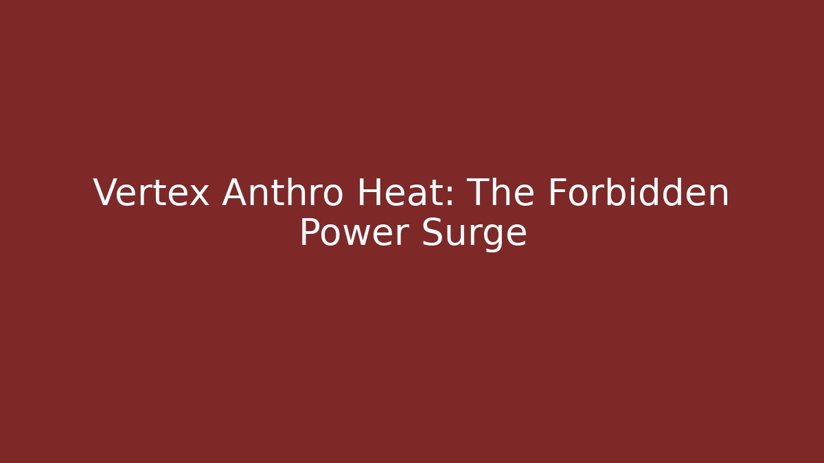 Vertex Anthro Heat: The Forbidden Power Surge