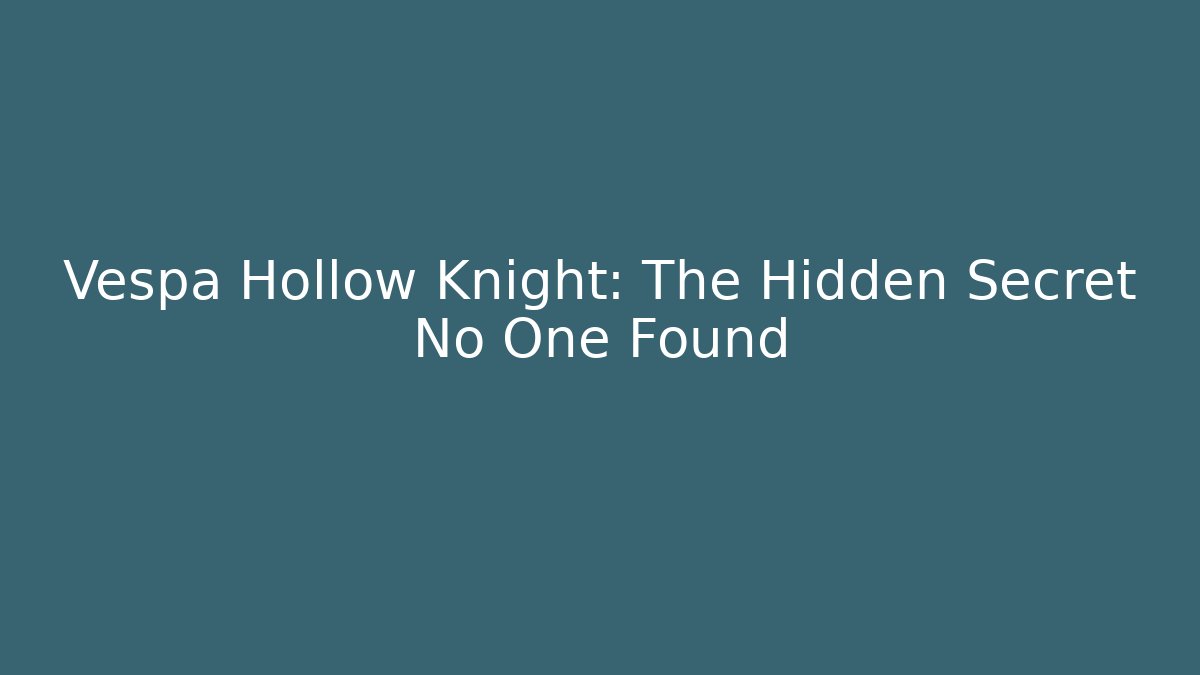 Vespa Hollow Knight: The Hidden Secret No One Found