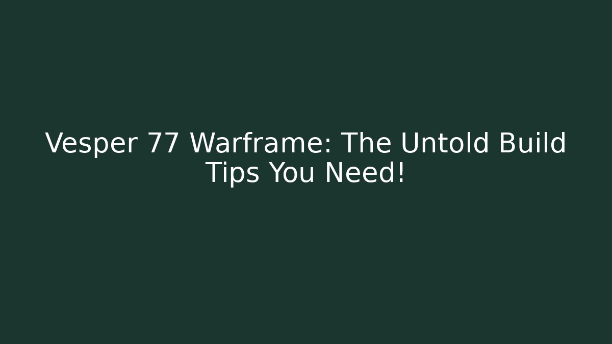 Vesper 77 Warframe: The Untold Build Tips You Need! - Create More Assets