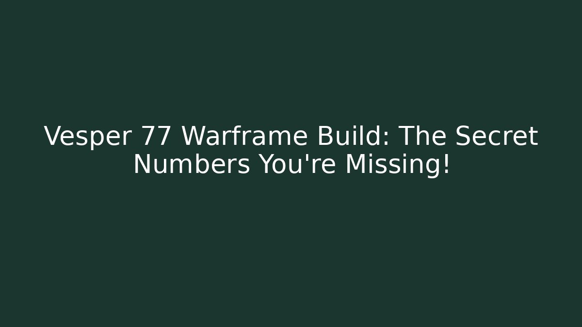 Vesper 77 Warframe Build: The Secret Numbers You’re Missing!