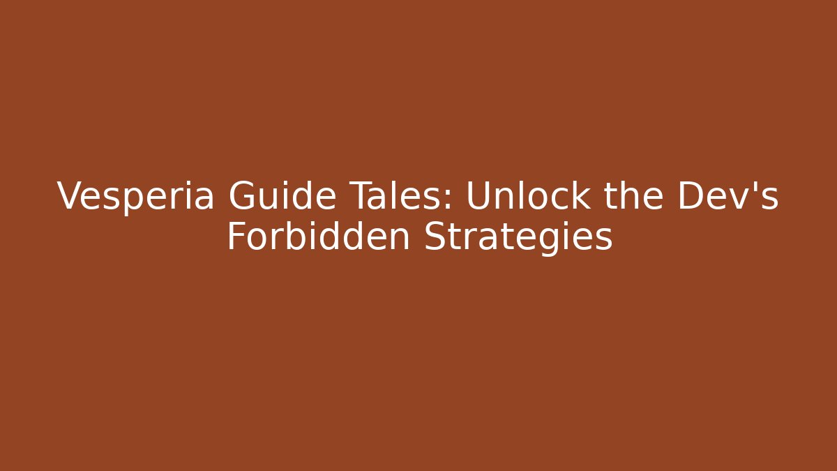 Vesperia Guide Tales: Unlock the Dev’s Forbidden Strategies