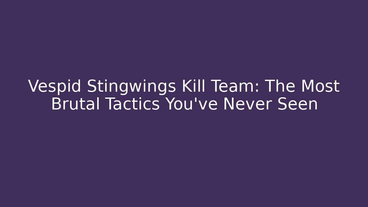 Vespid Stingwings Kill Team: The Most Brutal Tactics You’ve Never Seen