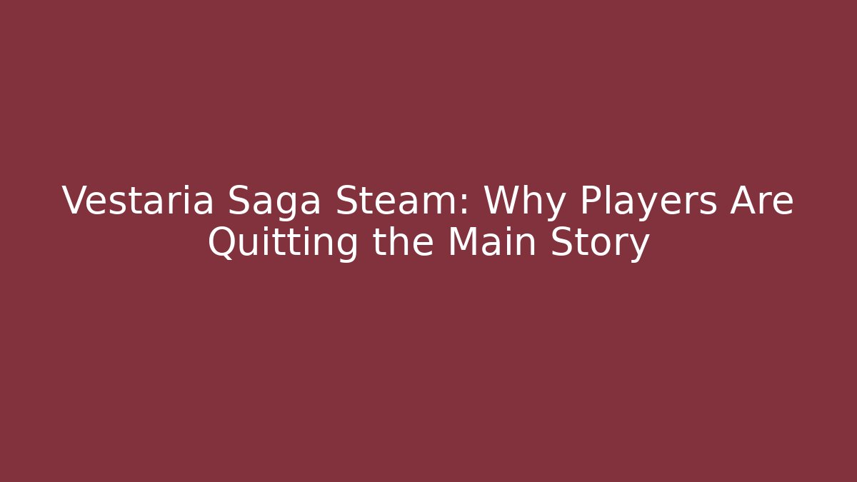 Vestaria Saga Steam: Why Players Are Quitting the Main Story