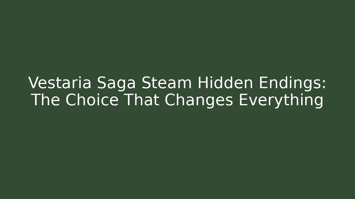 Vestaria Saga Steam Hidden Endings: The Choice That Changes Everything - Create More Assets