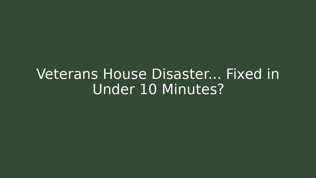 Veterans House Disaster... Fixed in Under 10 Minutes?