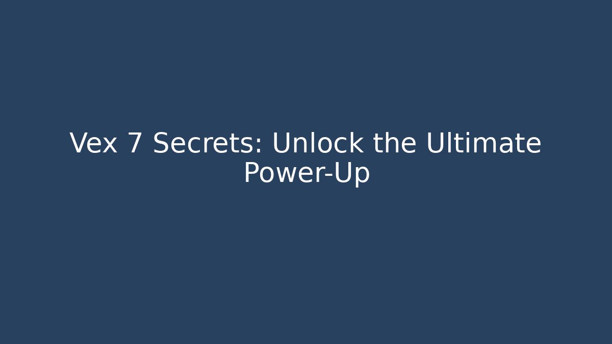 Vex 7 Secrets: Unlock the Ultimate Power-Up - Create More Assets