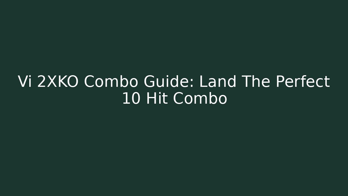 Vi 2XKO Combo Guide: Land The Perfect 10 Hit Combo
