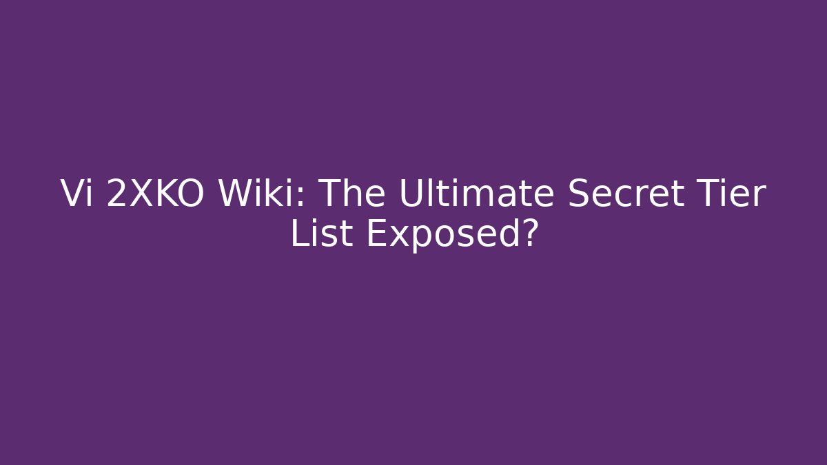 Vi 2XKO Wiki: The Ultimate Secret Tier List Exposed?