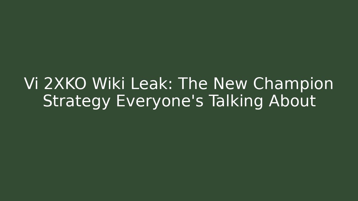 Vi 2XKO Wiki Leak: The New Champion Strategy Everyone's Talking About