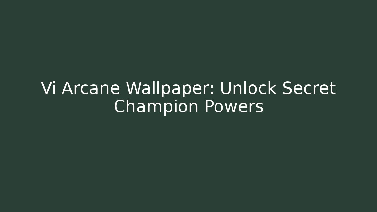 Vi Arcane Wallpaper: Unlock Secret Champion Powers