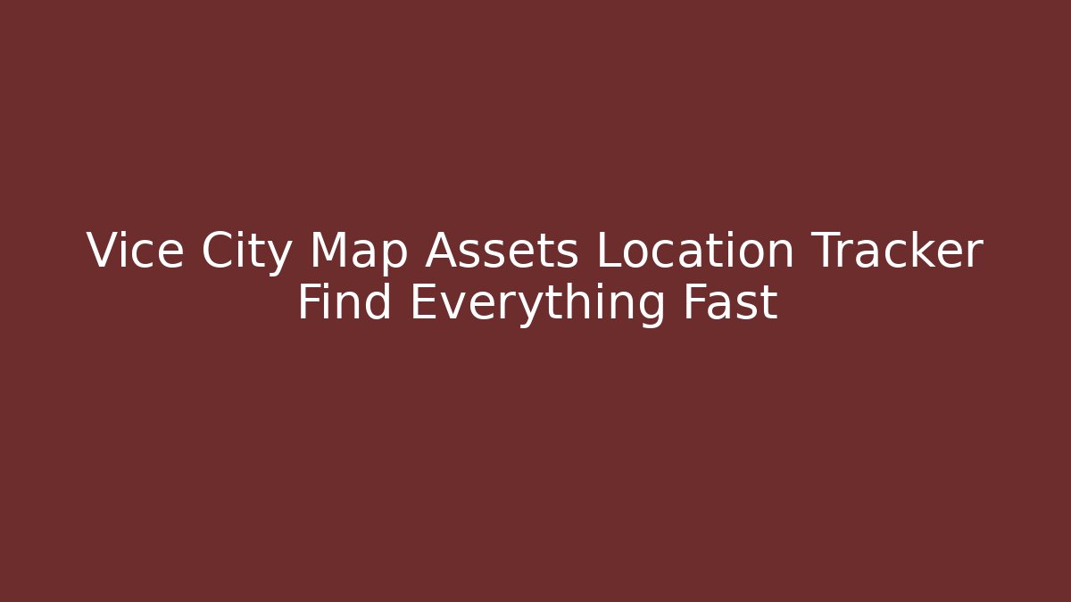 Vice City Map Assets Location Tracker Find Everything Fast - Create More Assets