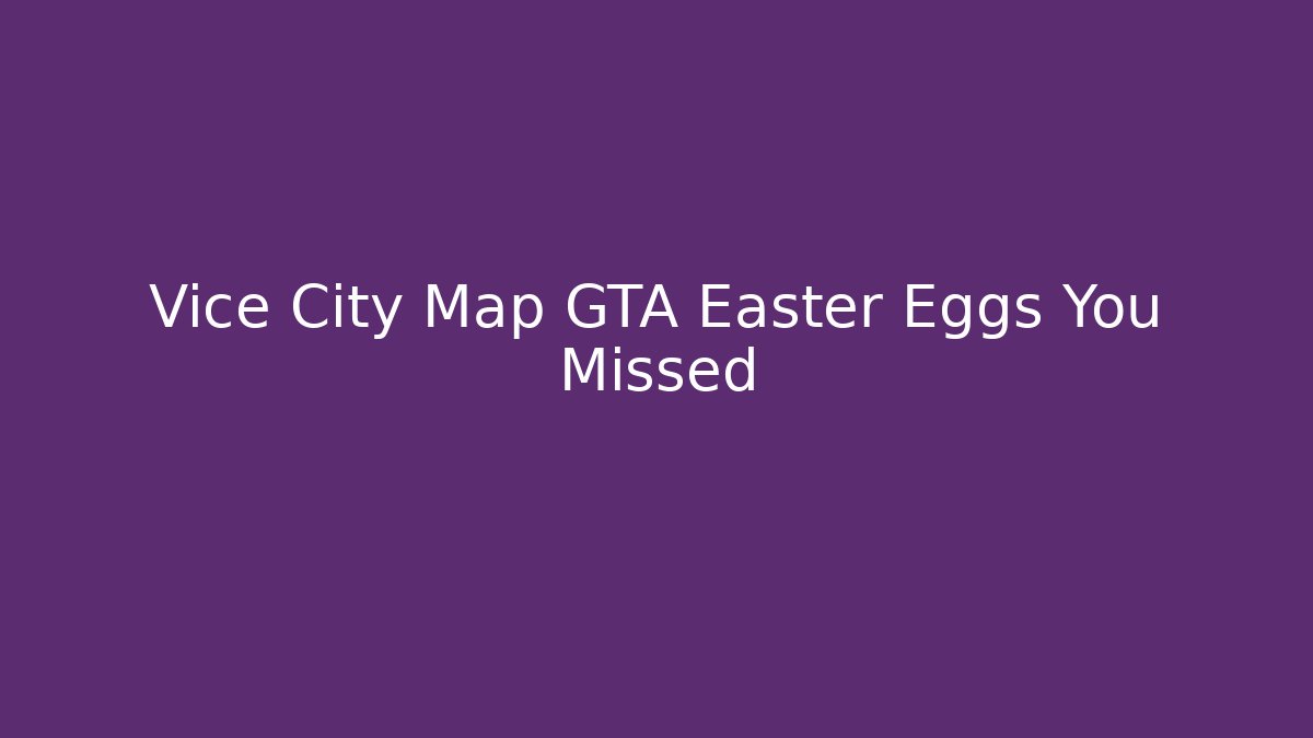 Vice City Map GTA Easter Eggs You Missed