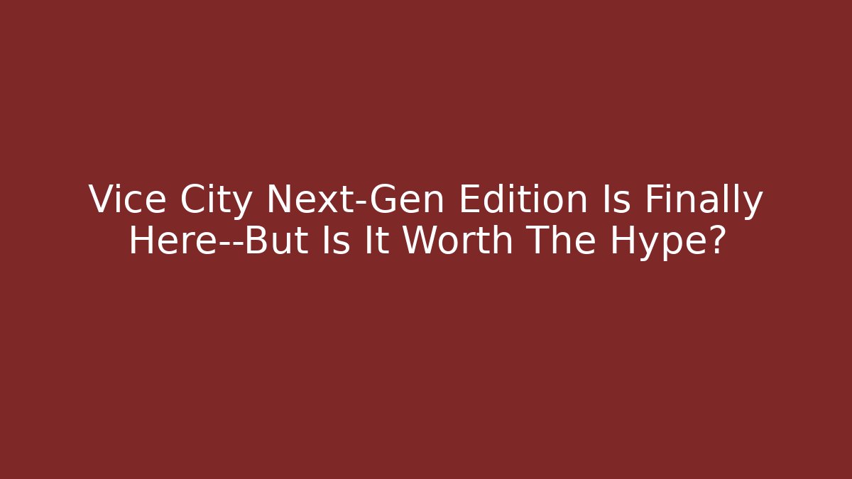 Vice City Next-Gen Edition Is Finally Here—But Is It Worth The Hype?