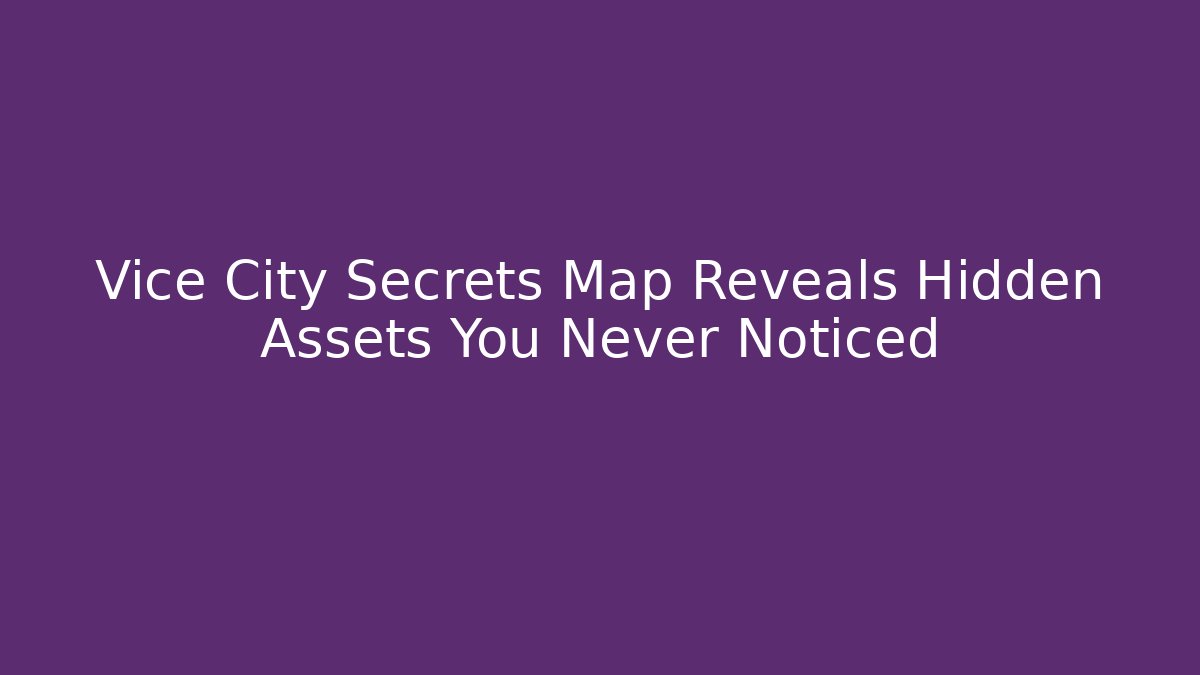 Vice City Secrets Map Reveals Hidden Assets You Never Noticed - Create More Assets