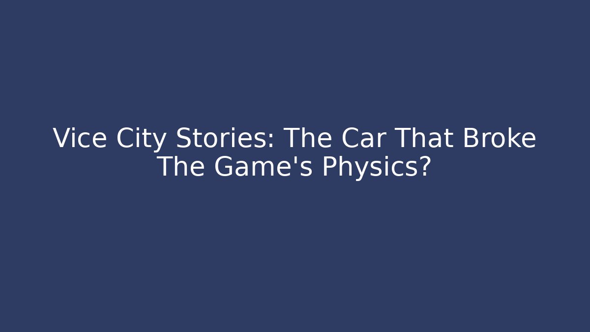 Vice City Stories: The Car That Broke The Game's Physics?