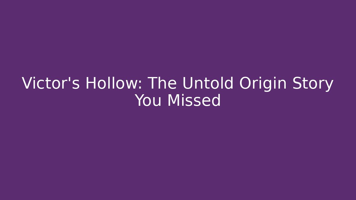 Victor's Hollow: The Untold Origin Story You Missed