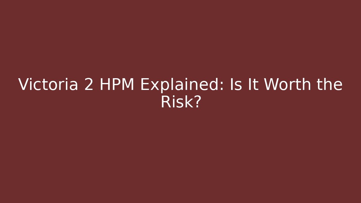Victoria 2 HPM Explained: Is It Worth the Risk?