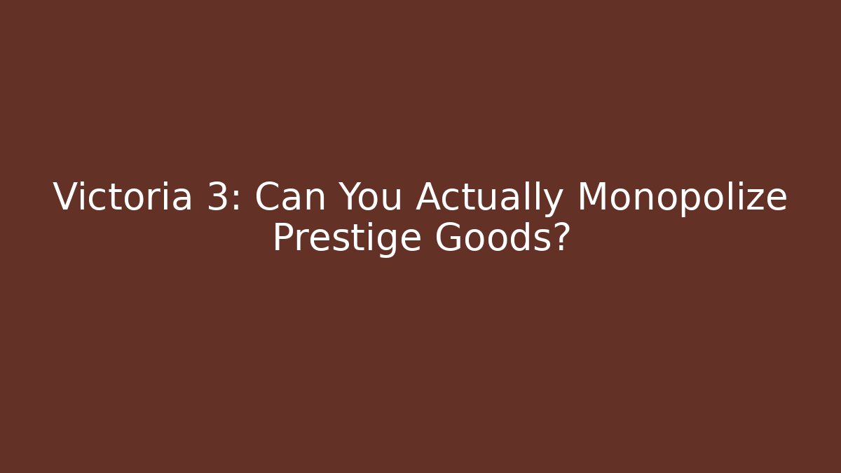Victoria 3: Can You Actually Monopolize Prestige Goods?