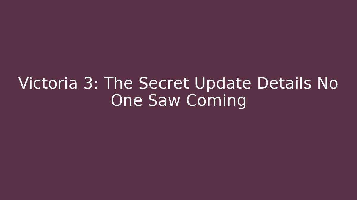 Victoria 3: The Secret Update Details No One Saw Coming