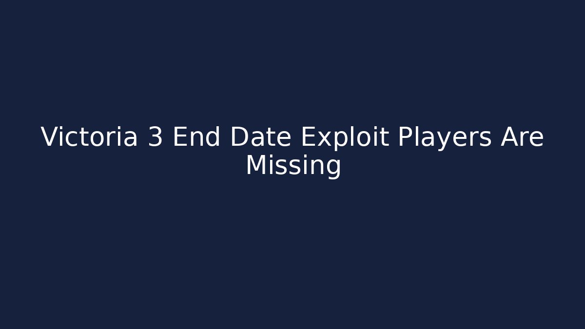 Victoria 3 End Date Exploit Players Are Missing - Create More Assets