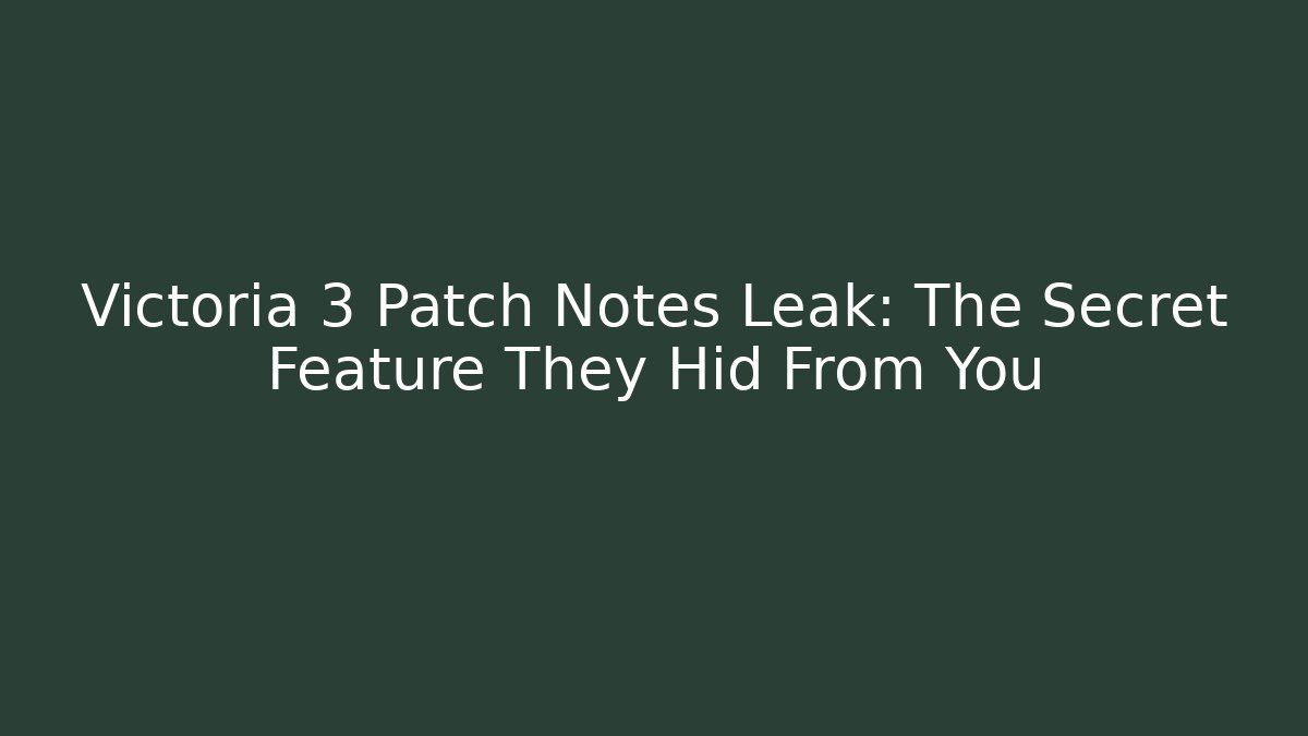 Victoria 3 Patch Notes Leak: The Secret Feature They Hid From You