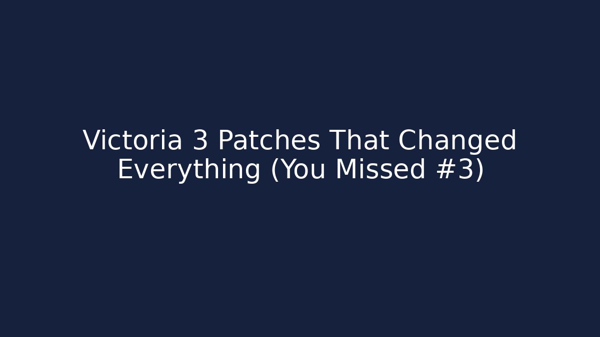 Victoria 3 Patches That Changed Everything (You Missed #3)