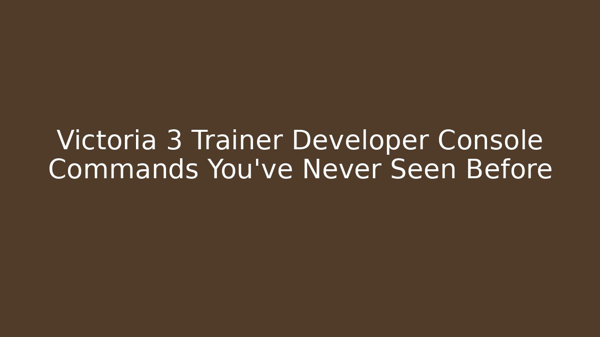Victoria 3 Trainer Developer Console Commands You’ve Never Seen Before