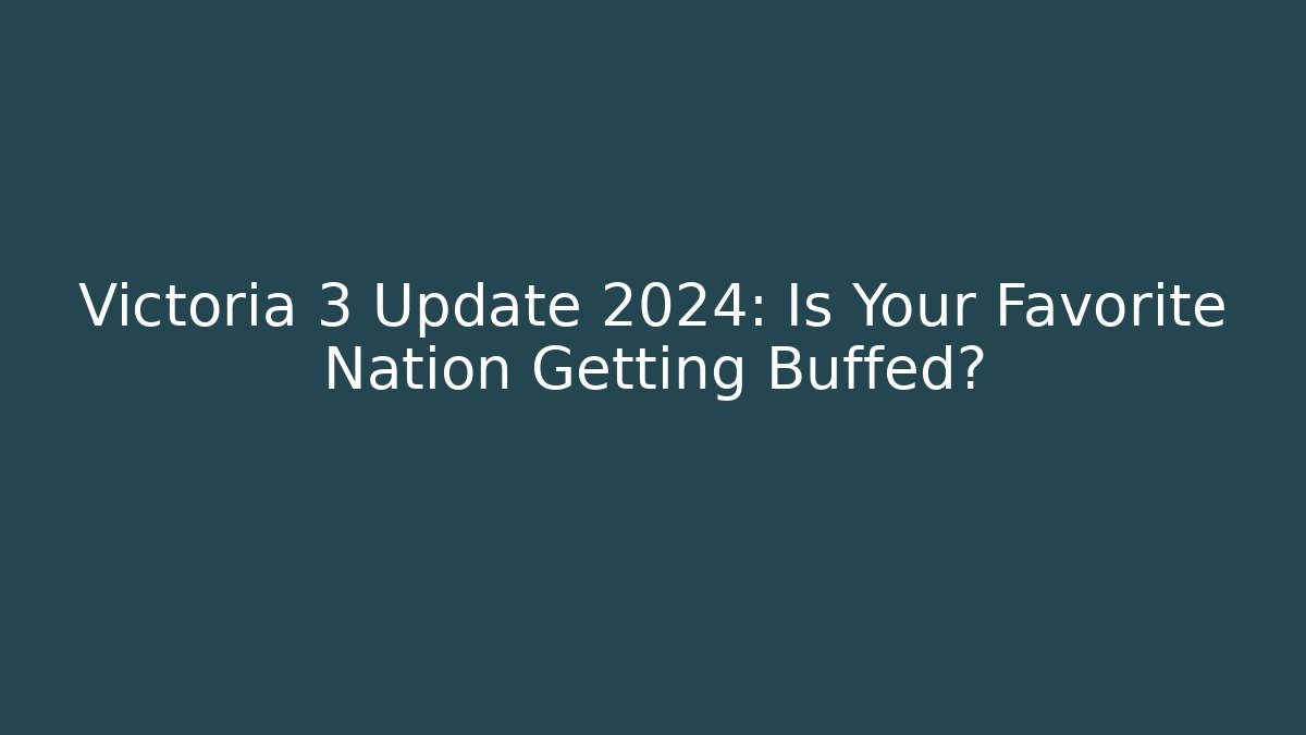 Victoria 3 Update 2024: Is Your Favorite Nation Getting Buffed?