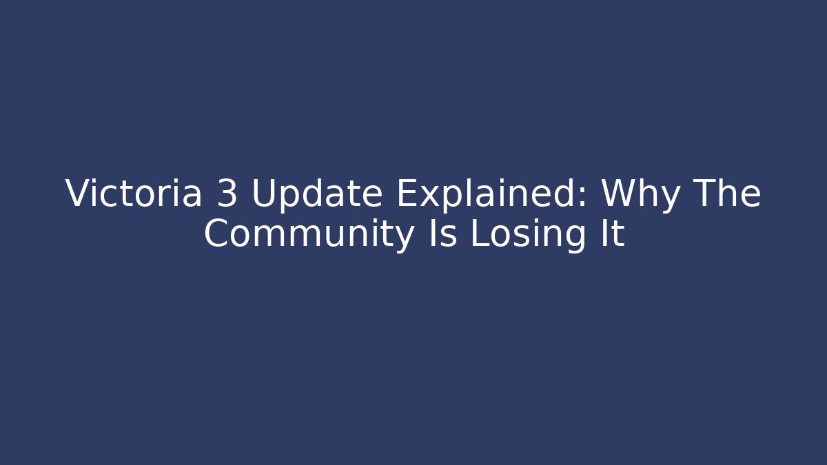 Victoria 3 Update Explained: Why The Community Is Losing It - Create More Assets